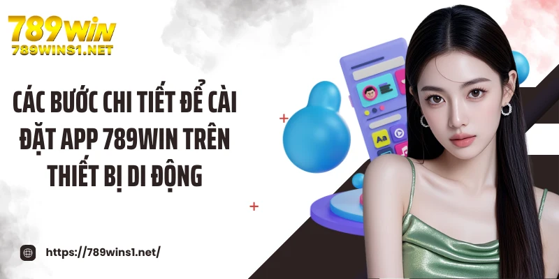 Các bước chi tiết để cài đặt app 789WIN trên thiết bị di động