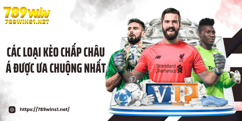 Các loại kèo chấp châu Á được ưa chuộng nhất