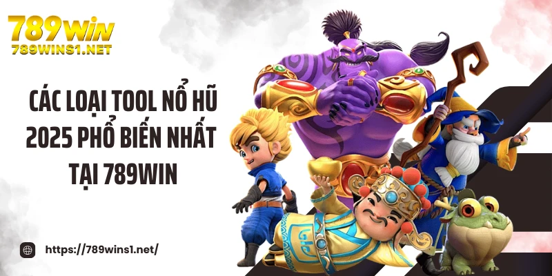 Các loại tool nổ hũ 2025 phổ biến nhất tại 789WIN