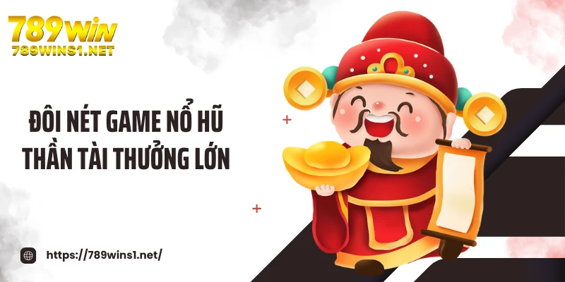 Đôi nét game nổ hũ thần tài thưởng lớn