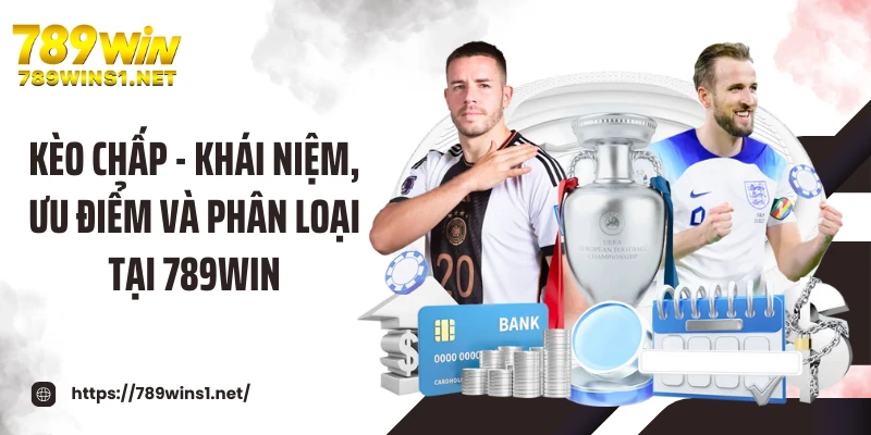 Kèo Chấp - Khái Niệm, Ưu Điểm Và Phân Loại Tại 789win