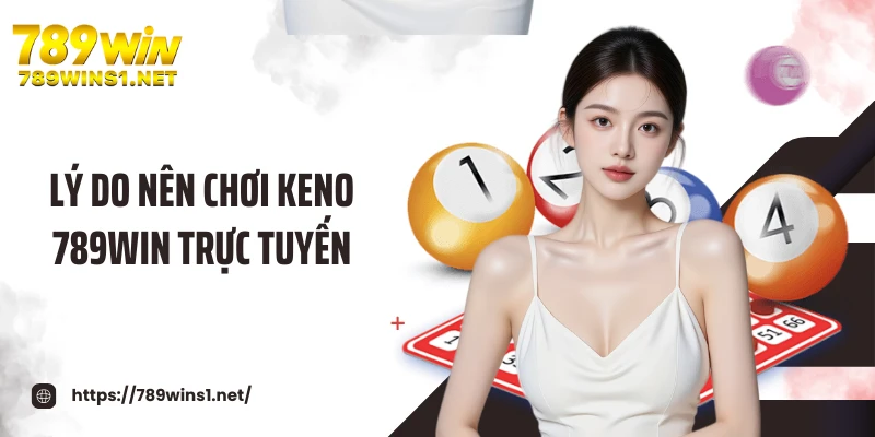 Lý do nên chơi keno 789WIN trực tuyến