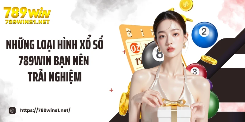 Những loại hình xổ số 789WIN bạn nên trải nghiệm