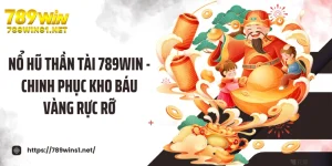 Nổ Hũ Thần Tài 789WIN - Chinh Phục Kho Báu Vàng Rực Rỡ