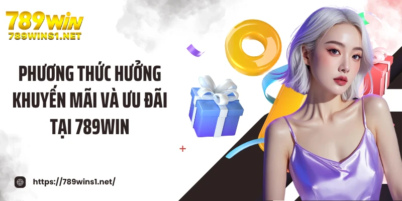 Phương thức hưởng khuyến mãi và ưu đãi tại 789WIN