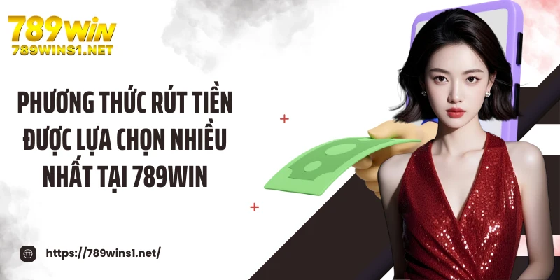 Phương thức rút tiền được lựa chọn nhiều nhất tại 789WIN
