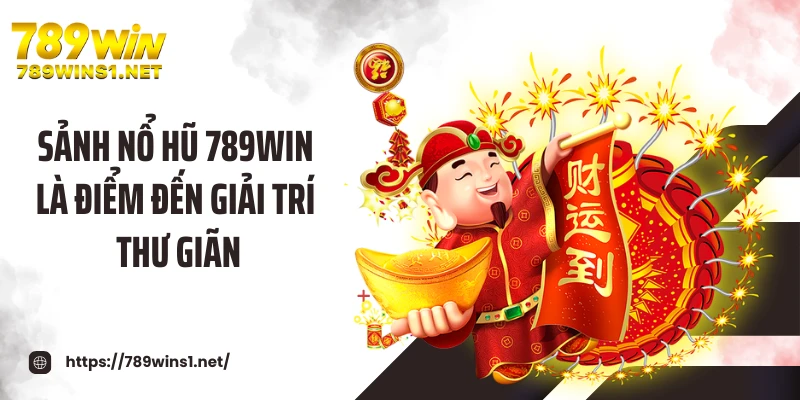 Nổ Hũ 789WIN 1 Sảnh nổ hũ 789WIN là điểm đến giải trí thư giãn