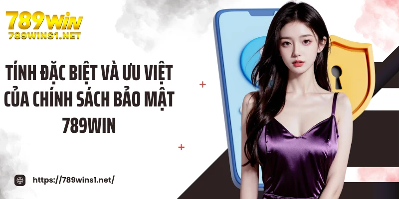 Tính đặc biệt và ưu việt của chính sách bảo mật 789WIN