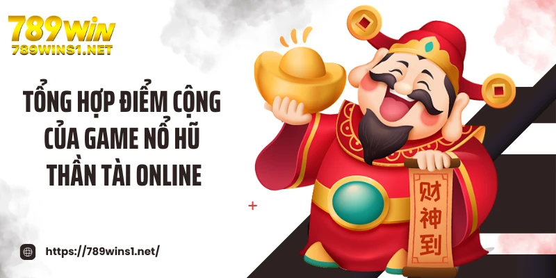 Tổng hợp điểm cộng của game nổ hũ thần tài online