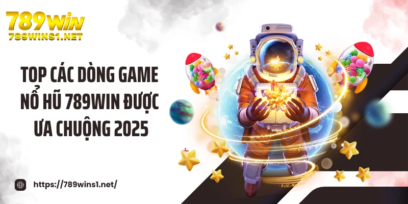 Nổ Hũ 789WIN 2 Top các dòng game nổ hũ 789WIN được ưa chuộng 2025